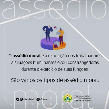 Card sobre assédio utilizado no instagram do TJAC. O texto diz: "O assédio moral é a exposição dos trabalhadores a situações humilhantes e/ou constrangedoras durante o exercício de suas funções. São vários os tipos de assédio moral". 